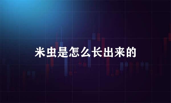 米虫是怎么长出来的