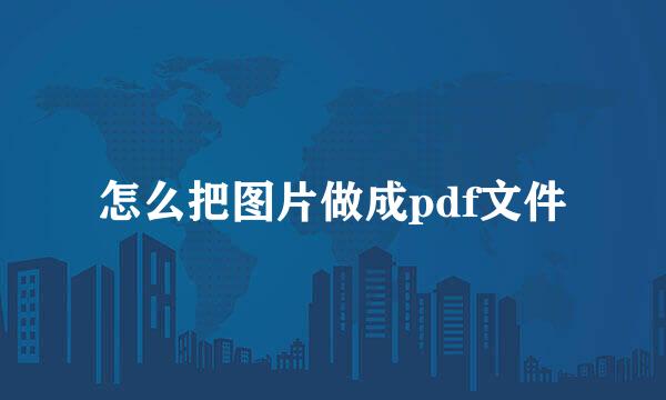 怎么把图片做成pdf文件