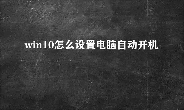 win10怎么设置电脑自动开机