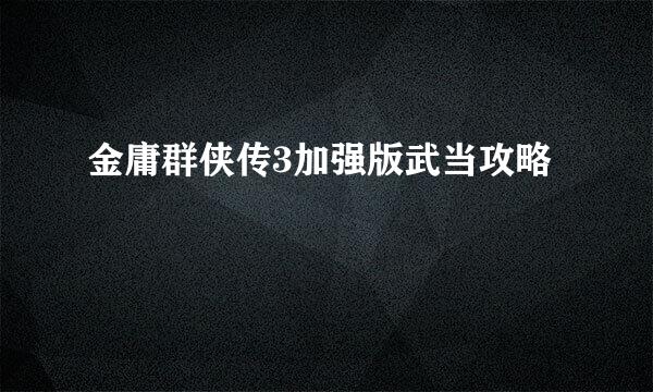 金庸群侠传3加强版武当攻略