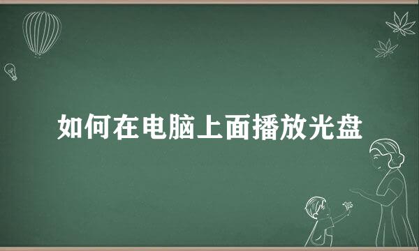 如何在电脑上面播放光盘