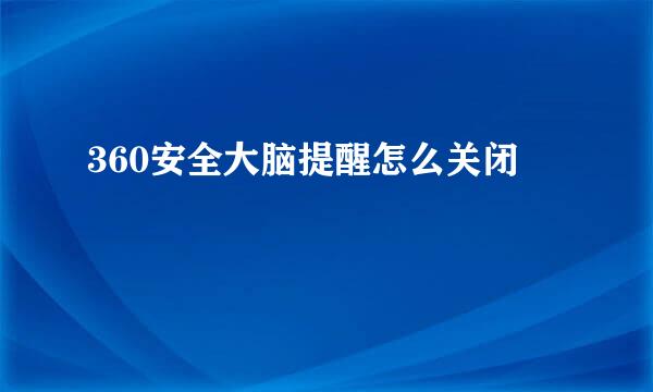360安全大脑提醒怎么关闭
