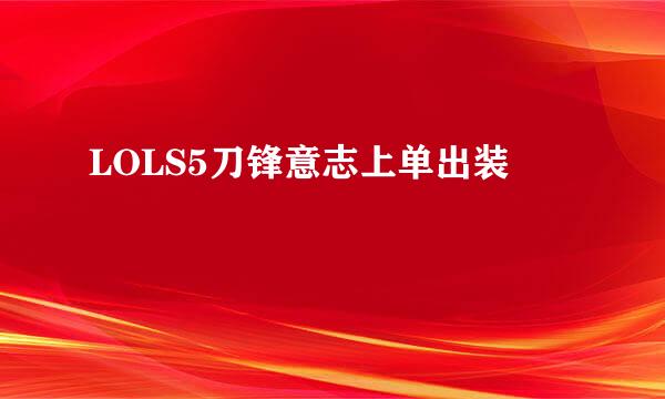 LOLS5刀锋意志上单出装