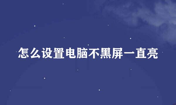 怎么设置电脑不黑屏一直亮