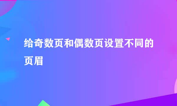 给奇数页和偶数页设置不同的页眉
