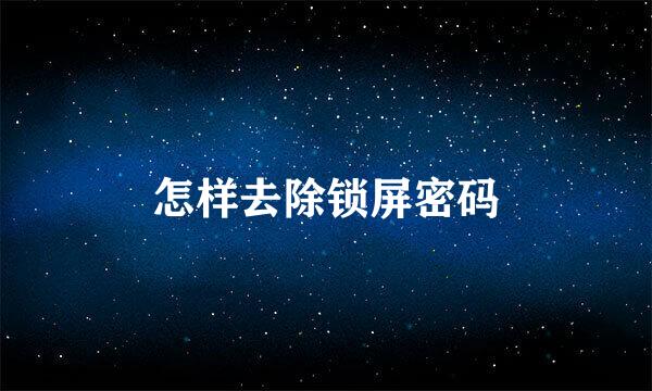 怎样去除锁屏密码