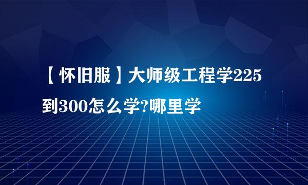 【怀旧服】大师级工程学225到300怎么学?哪里学