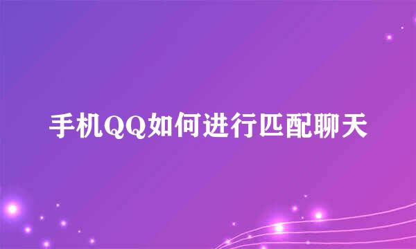 手机QQ如何进行匹配聊天