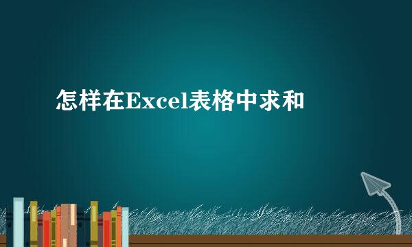 怎样在Excel表格中求和