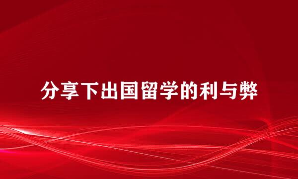 分享下出国留学的利与弊