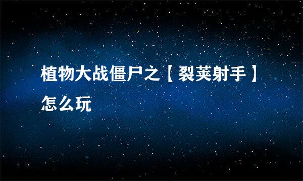 植物大战僵尸之【裂荚射手】怎么玩