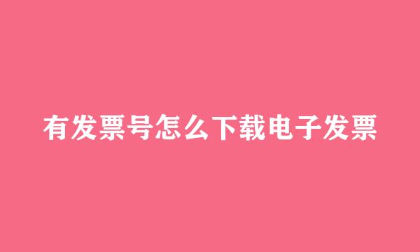 有发票号怎么下载电子发票