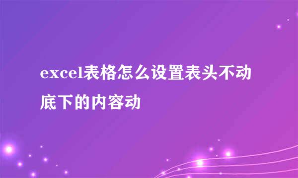 excel表格怎么设置表头不动底下的内容动
