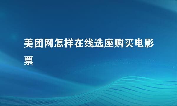 美团网怎样在线选座购买电影票