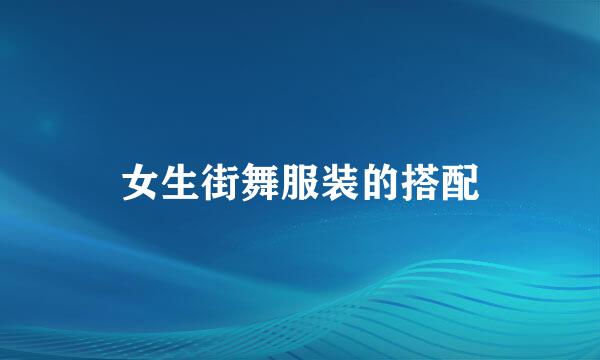 女生街舞服装的搭配