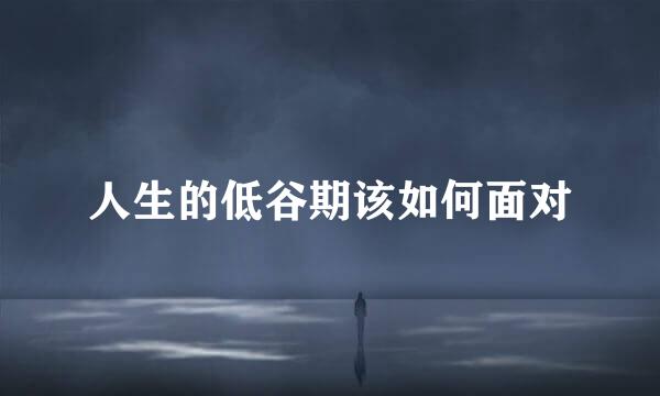 人生的低谷期该如何面对