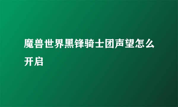 魔兽世界黑锋骑士团声望怎么开启