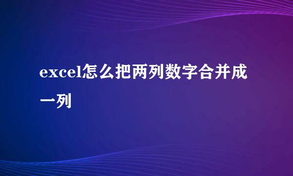 excel怎么把两列数字合并成一列