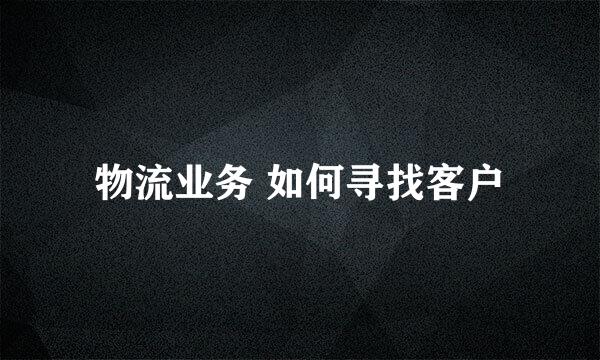 物流业务 如何寻找客户