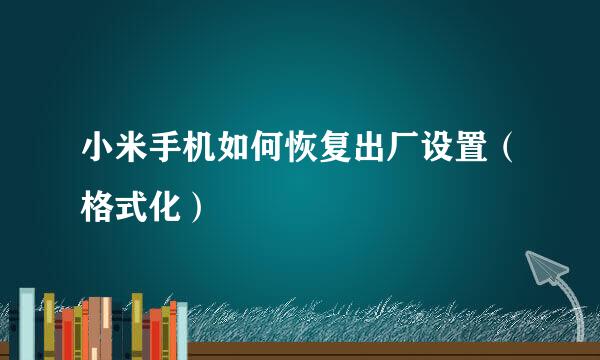 小米手机如何恢复出厂设置（格式化）