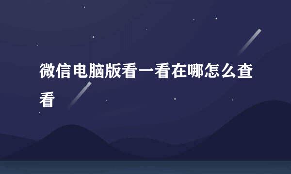 微信电脑版看一看在哪怎么查看