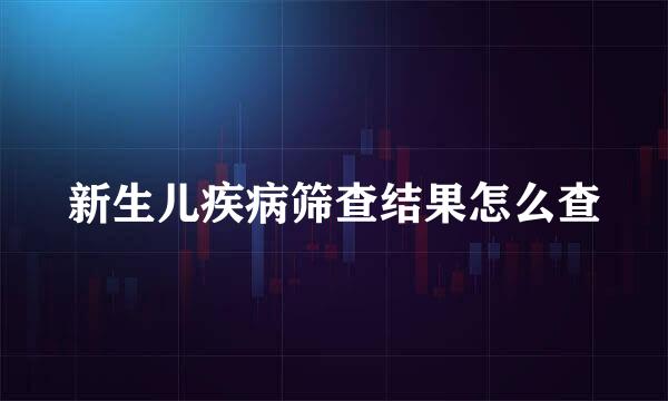 新生儿疾病筛查结果怎么查