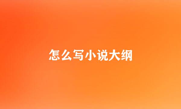 怎么写小说大纲