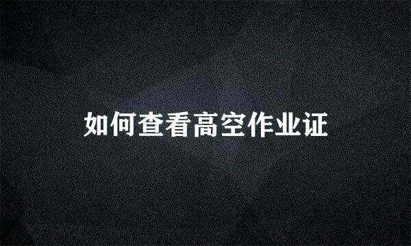 如何查看高空作业证