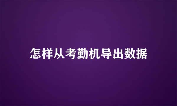 怎样从考勤机导出数据