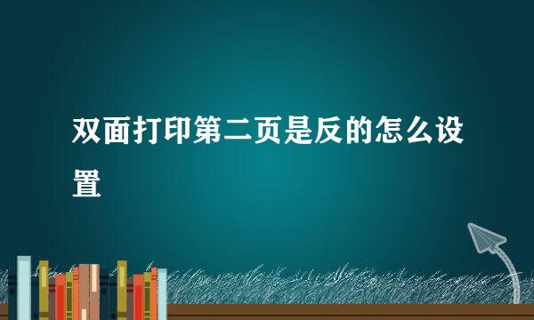 双面打印第二页是反的怎么设置