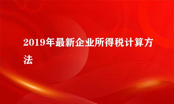 2019年最新企业所得税计算方法