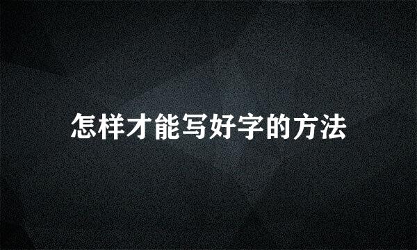 怎样才能写好字的方法