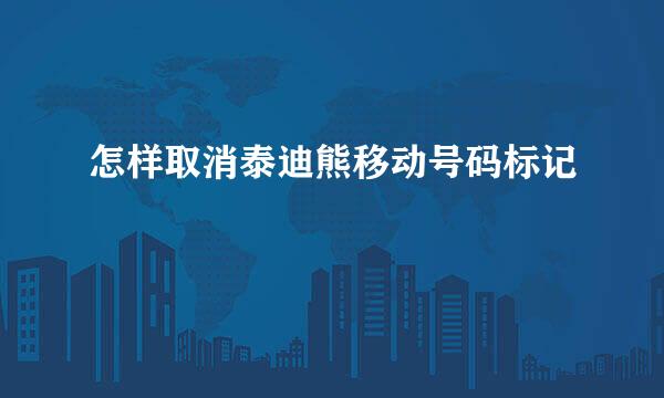 怎样取消泰迪熊移动号码标记