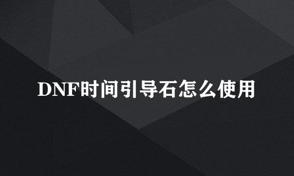 DNF时间引导石怎么使用