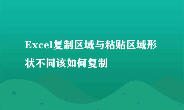 Excel复制区域与粘贴区域形状不同该如何复制