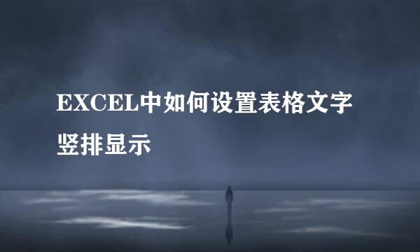 EXCEL中如何设置表格文字竖排显示