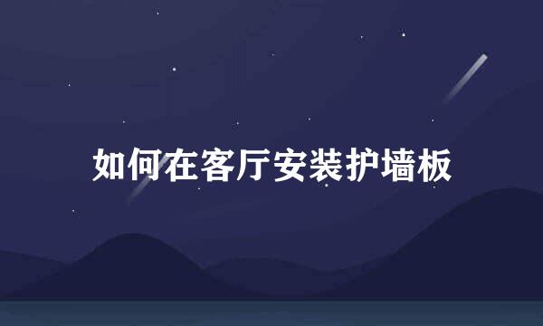 如何在客厅安装护墙板