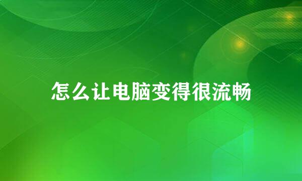 怎么让电脑变得很流畅
