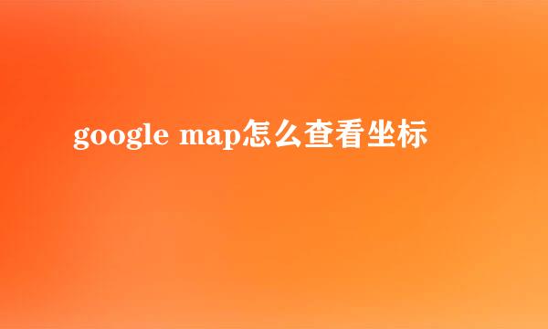 google map怎么查看坐标