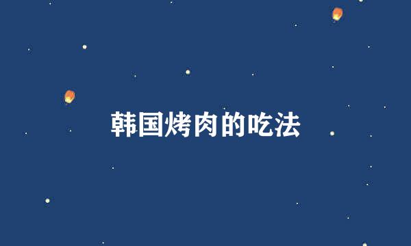 韩国烤肉的吃法