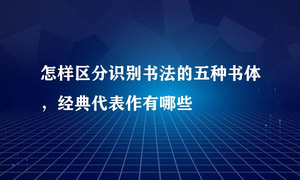 怎样区分识别书法的五种书体，经典代表作有哪些