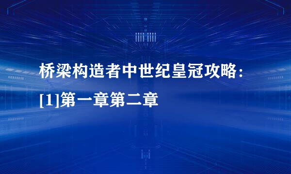 桥梁构造者中世纪皇冠攻略：[1]第一章第二章