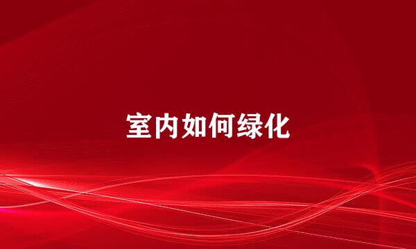 室内如何绿化