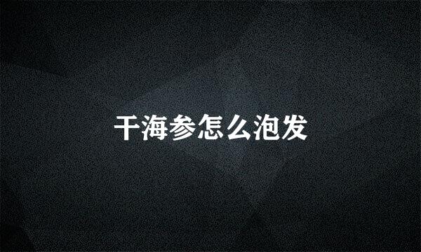 干海参怎么泡发
