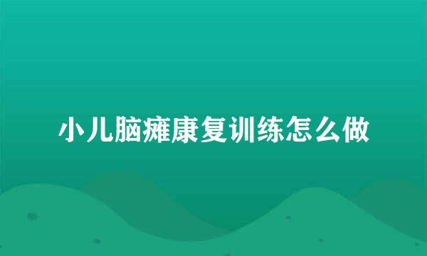 小儿脑瘫康复训练怎么做