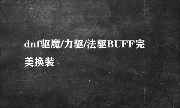 dnf驱魔/力驱/法驱BUFF完美换装