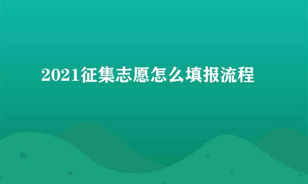2021征集志愿怎么填报流程