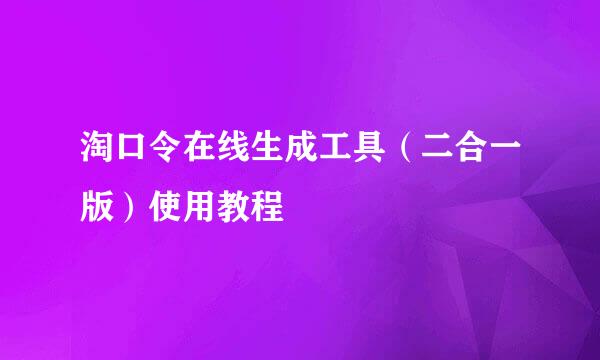 淘口令在线生成工具（二合一版）使用教程