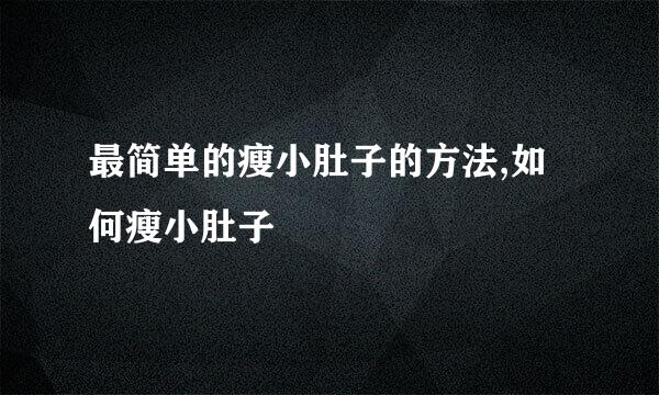 最简单的瘦小肚子的方法,如何瘦小肚子
