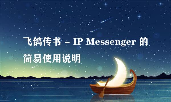 飞鸽传书 - IP Messenger 的简易使用说明